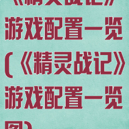 《精灵战记》游戏配置一览(《精灵战记》游戏配置一览图)