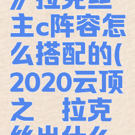 《云顶之弈》拉克丝主c阵容怎么搭配的(2020云顶之弈拉克丝出什么装备)