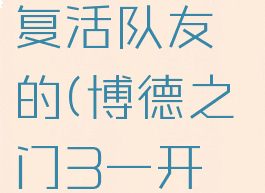 《博德之门3》怎么复活队友的(博德之门3一开始怎么救人)