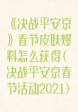 《决战平安京》春节皮肤爆料怎么获得(决战平安京春节活动2021)