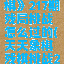 《天天象棋》217期残局挑战怎么过的(天天象棋残棋挑战217)