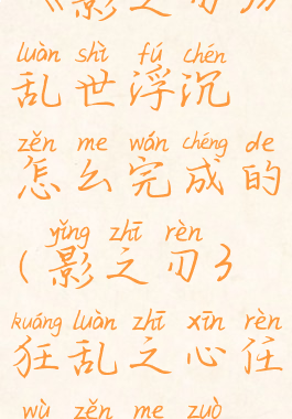 《影之刃3》乱世浮沉怎么完成的(影之刃3狂乱之心任务怎么做)