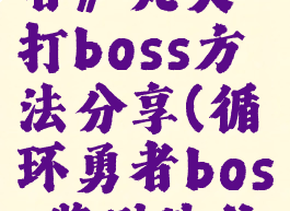 《循环勇者》死灵打boss方法分享(循环勇者boss奖励选什么)