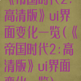 《帝国时代2:高清版》ui界面变化一览(《帝国时代2:高清版》ui界面变化一览)