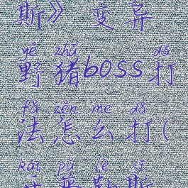 《开普勒斯》变异野猪boss打法怎么打(开普勒斯最终boss)