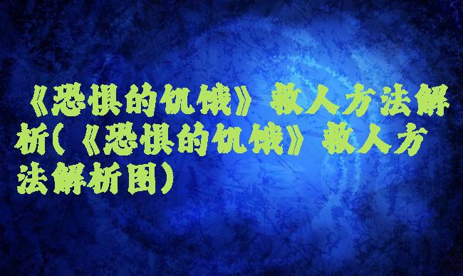 《恐惧的饥饿》救人方法解析(《恐惧的饥饿》救人方法解析图)