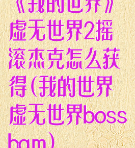 《我的世界》虚无世界2摇滚杰克怎么获得(我的世界虚无世界bossbgm)