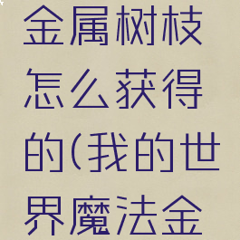 《我的世界》魔法金属树枝怎么获得的(我的世界魔法金属魔法木板)