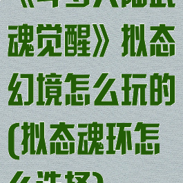 《斗罗大陆武魂觉醒》拟态幻境怎么玩的(拟态魂环怎么选择)