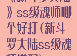 《新斗罗大陆》ss级魂师哪个好打(新斗罗大陆ss级魂师搭配)