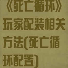 《死亡循环》玩家配装相关方法(死亡循环配置)