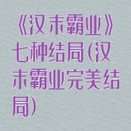 《汉末霸业》七种结局(汉末霸业完美结局)