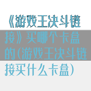 《游戏王决斗链接》买哪个卡盒的(游戏王决斗链接买什么卡盒)