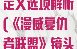 《漫威复仇者联盟》镜头自定义选项解析(《漫威复仇者联盟》镜头自定义选项解析)