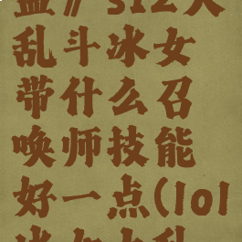 《英雄联盟》s12大乱斗冰女带什么召唤师技能好一点(lol冰女大乱斗出装)