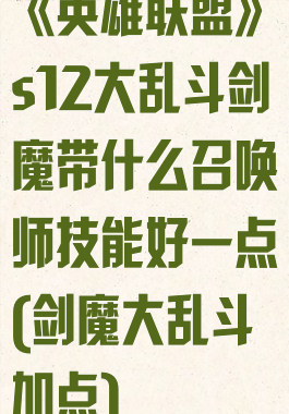 《英雄联盟》s12大乱斗剑魔带什么召唤师技能好一点(剑魔大乱斗加点)