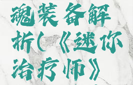 《迷你治疗师》燃魂装备解析(《迷你治疗师》燃魂装备解析视频)