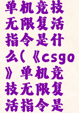 《csgo》单机竞技无限复活指令是什么(《csgo》单机竞技无限复活指令是什么)