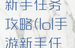 《lol手游》新手任务攻略(lol手游新手任务)