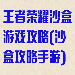 王者荣耀沙盒游戏攻略(沙盒攻略手游)