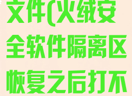 火绒被隔离的文件(火绒安全软件隔离区恢复之后打不开)