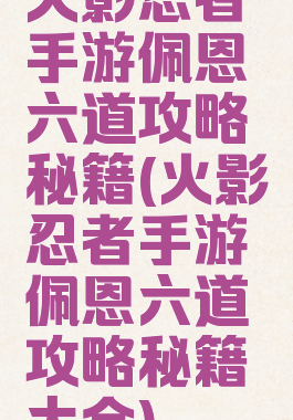 火影忍者手游佩恩六道攻略秘籍(火影忍者手游佩恩六道攻略秘籍大全)