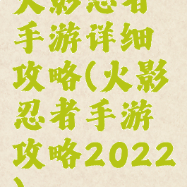 火影忍者手游详细攻略(火影忍者手游攻略2022)