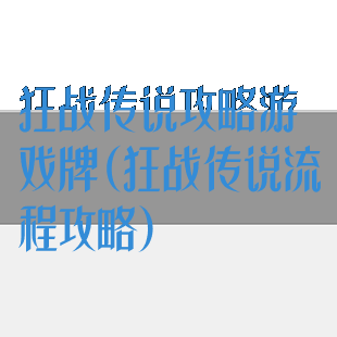 狂战传说攻略游戏牌(狂战传说流程攻略)