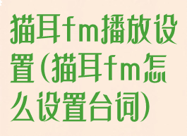 猫耳fm播放设置(猫耳fm怎么设置台词)