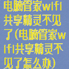 电脑管家wifi共享精灵不见了(电脑管家wifi共享精灵不见了怎么办)