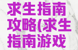 电脑单机求生指南攻略(求生指南游戏攻略)