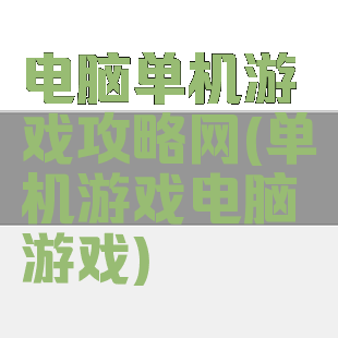 电脑单机游戏攻略网(单机游戏电脑游戏)