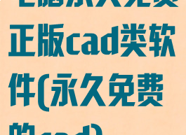 电脑永久免费正版cad类软件(永久免费的cad)