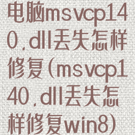 电脑msvcp140.dll丢失怎样修复(msvcp140.dll丢失怎样修复win8)