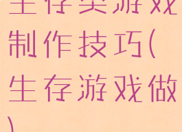 生存类游戏制作技巧(生存游戏做)