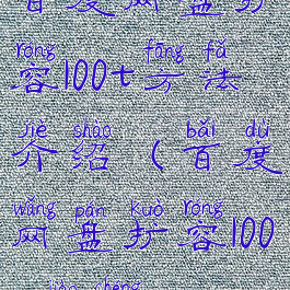 百度网盘扩容100t方法介绍(百度网盘扩容100t教程)