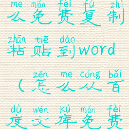 百度文库怎么免费复制粘贴到word(怎么从百度文库免费复制)