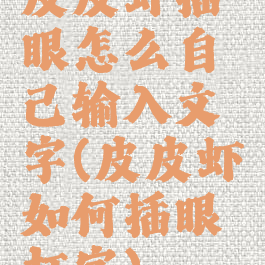 皮皮虾插眼怎么自己输入文字(皮皮虾如何插眼打字)