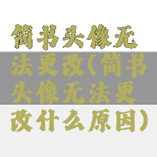 简书头像无法更改(简书头像无法更改什么原因)