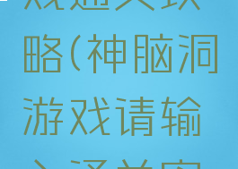 神脑洞游戏通关攻略(神脑洞游戏请输入通关密码)