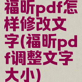 福昕pdf怎样修改文字(福昕pdf调整文字大小)