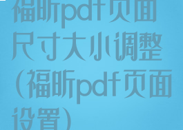 福昕pdf页面尺寸大小调整(福昕pdf页面设置)