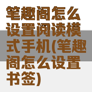 笔趣阁怎么设置阅读模式手机(笔趣阁怎么设置书签)