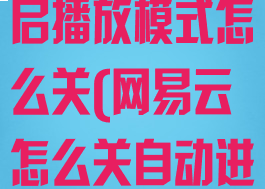 网易云自动开启播放模式怎么关(网易云怎么关自动进去播放页)