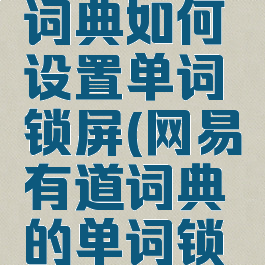 网易有道词典如何设置单词锁屏(网易有道词典的单词锁屏怎么弄)