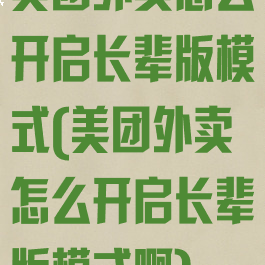 美团外卖怎么开启长辈版模式(美团外卖怎么开启长辈版模式啊)