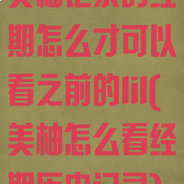 美柚记录的经期怎么才可以看之前的lil(美柚怎么看经期历史记录)