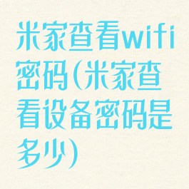 米家查看wifi密码(米家查看设备密码是多少)