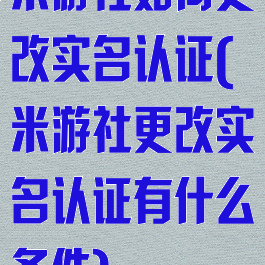米游社如何更改实名认证(米游社更改实名认证有什么条件)