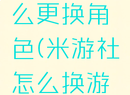 米游社怎么更换角色(米游社怎么换游戏)